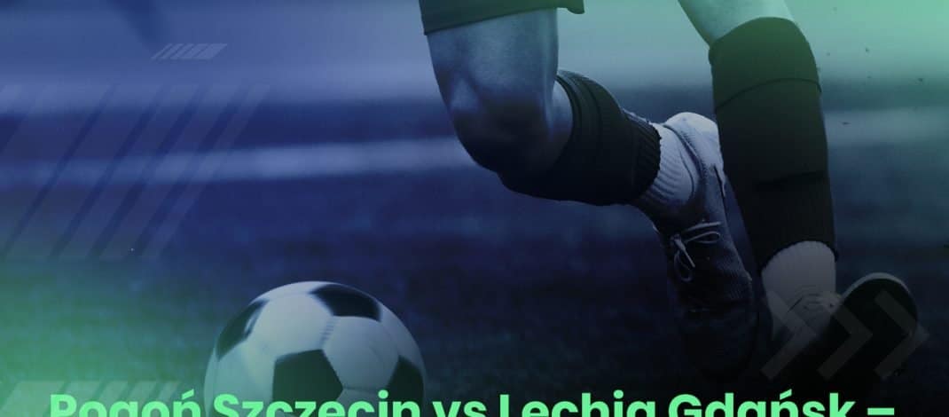 Pogoń Szczecin vs Lechia Gdańsk – derby Pomorza!